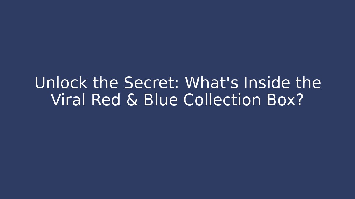 Unlock the Secret: What’s Inside the Viral Red & Blue Collection Box?