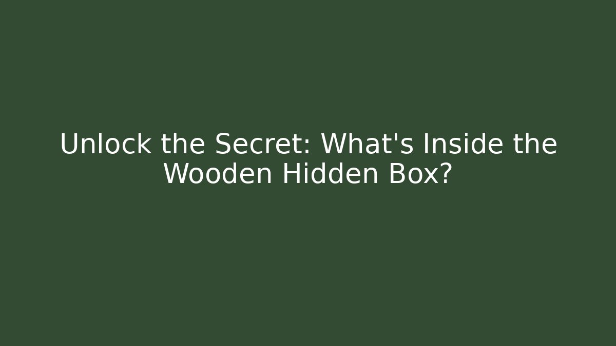 Unlock the Secret: What’s Inside the Wooden Hidden Box?