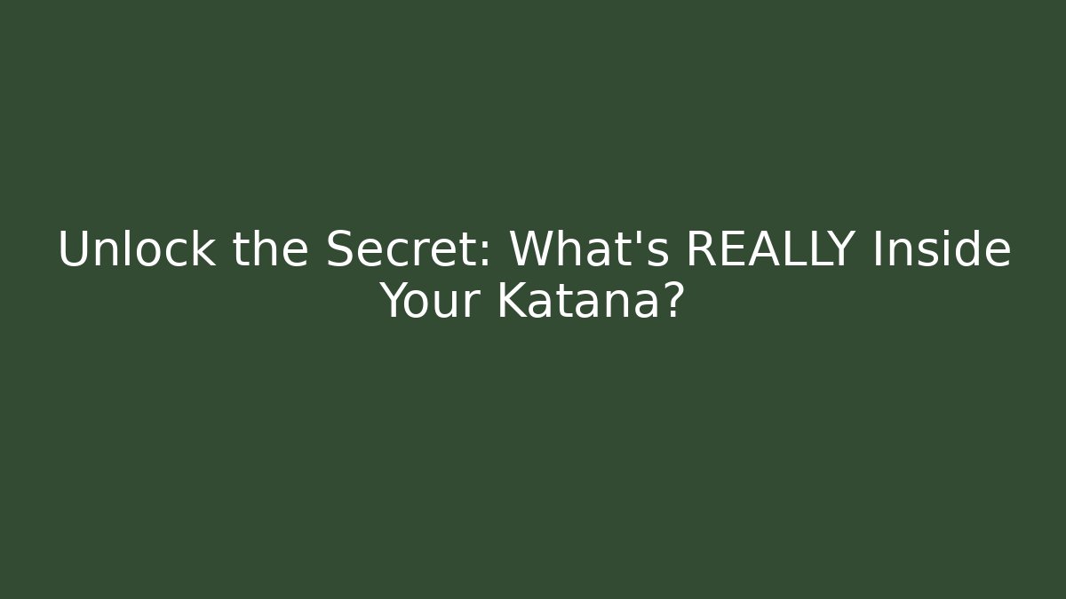 Unlock the Secret: What’s REALLY Inside Your Katana?