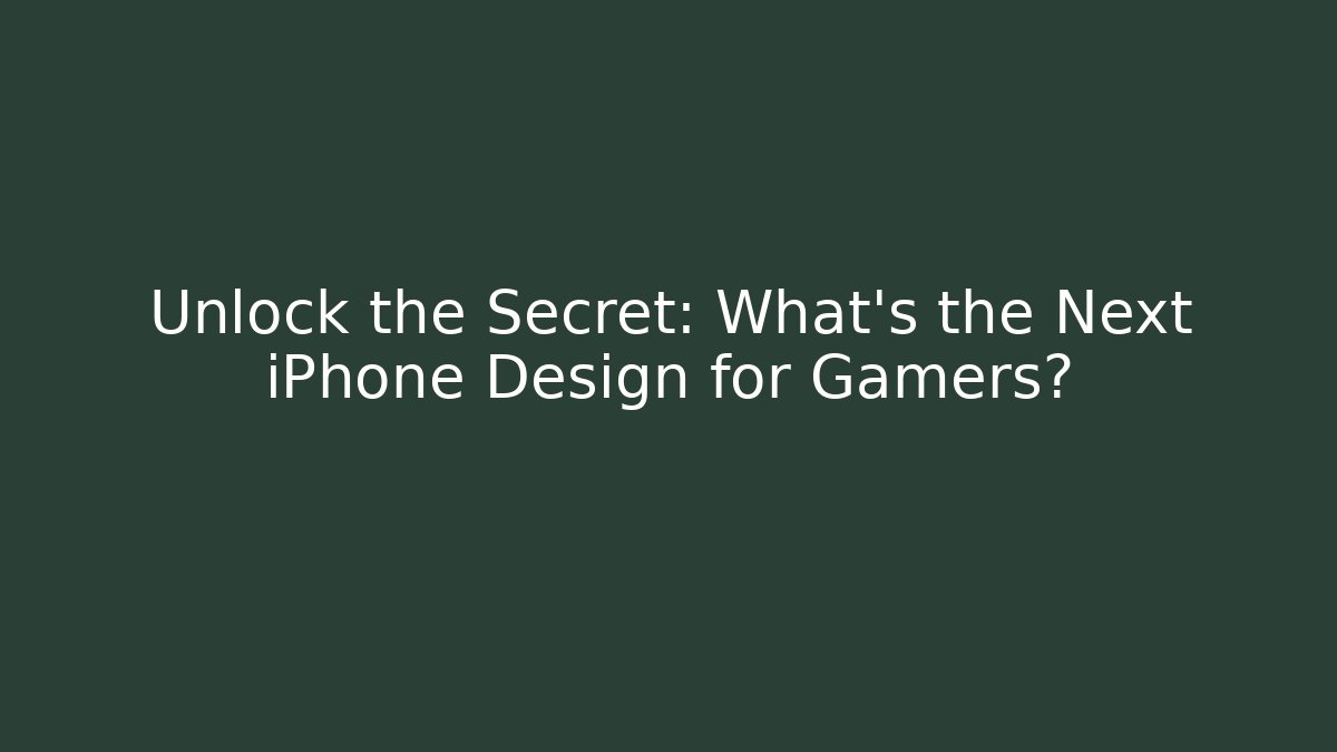 Unlock the Secret: What’s the Next iPhone Design for Gamers?