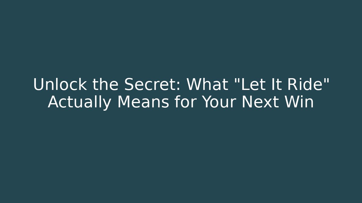 Unlock the Secret: What "Let It Ride" Actually Means for Your Next Win