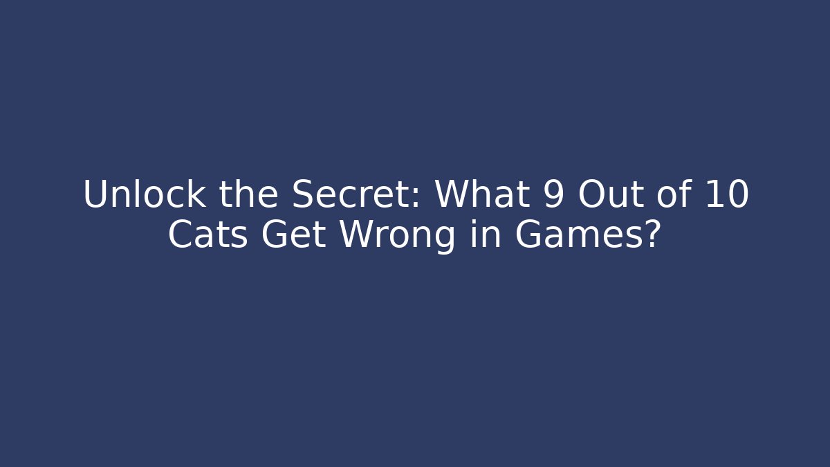 Unlock the Secret: What 9 Out of 10 Cats Get Wrong in Games?