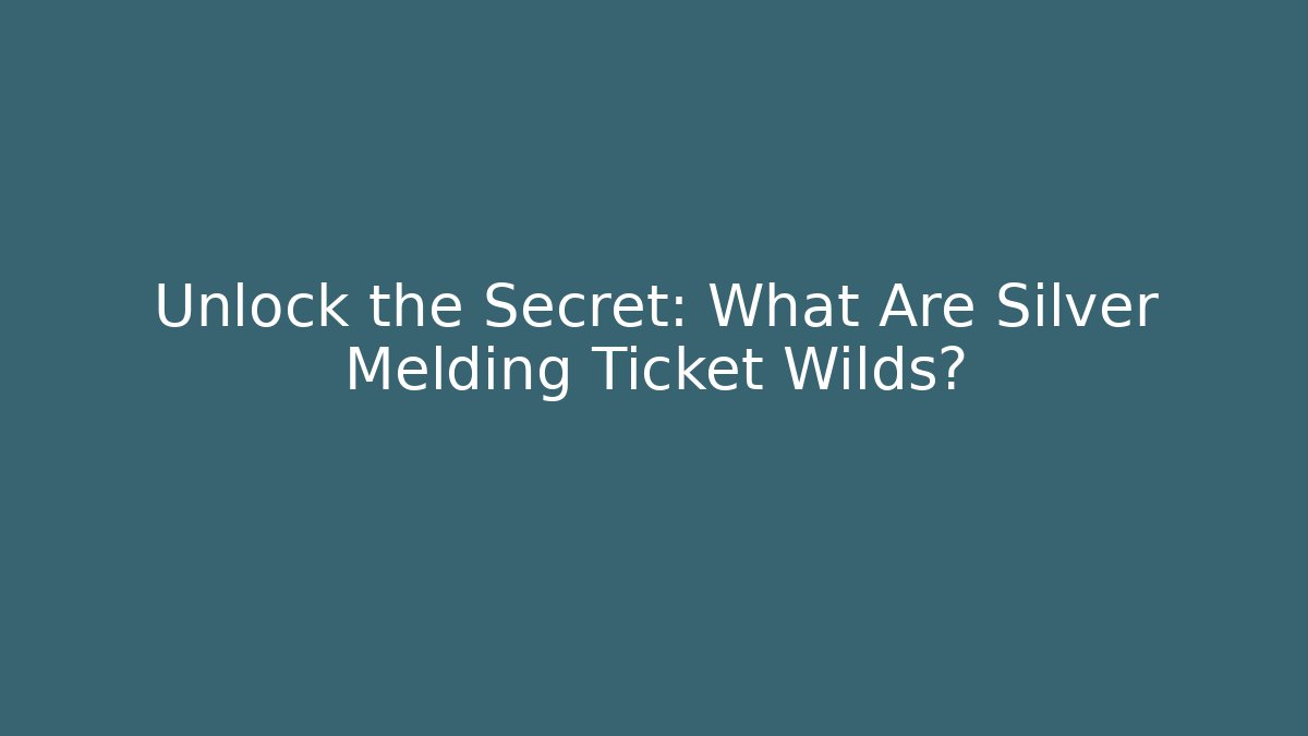 Unlock the Secret: What Are Silver Melding Ticket Wilds?