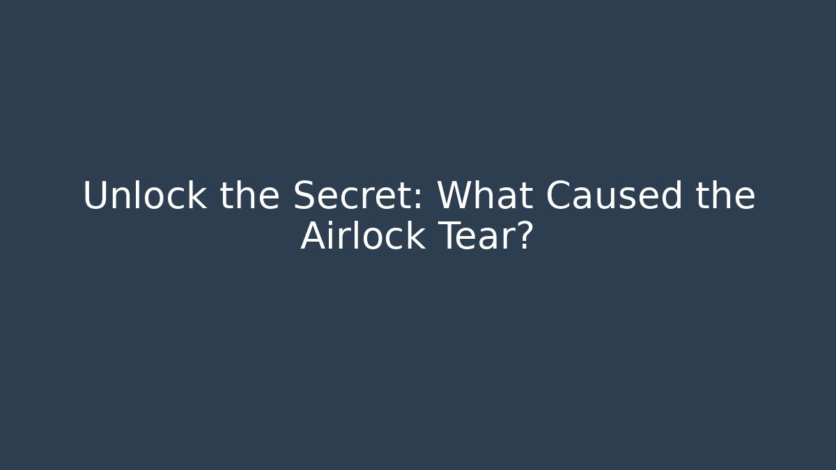 Unlock the Secret: What Caused the Airlock Tear? - Create More Assets