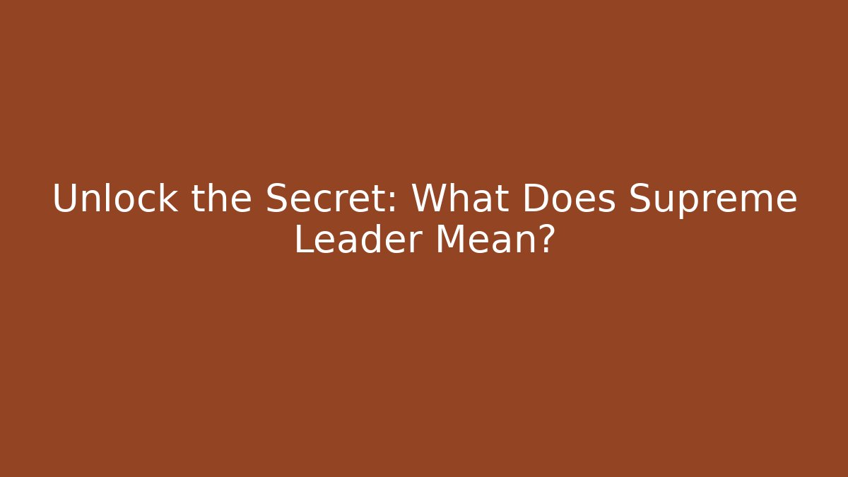 Unlock the Secret: What Does Supreme Leader Mean?