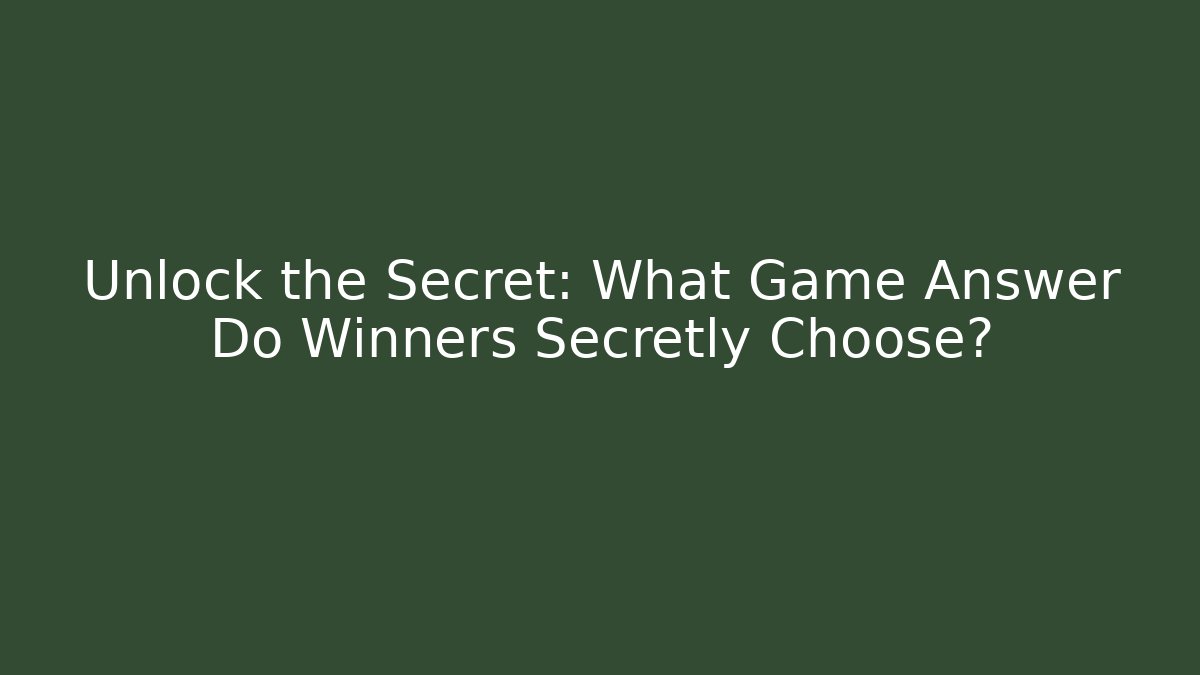 Unlock the Secret: What Game Answer Do Winners Secretly Choose?