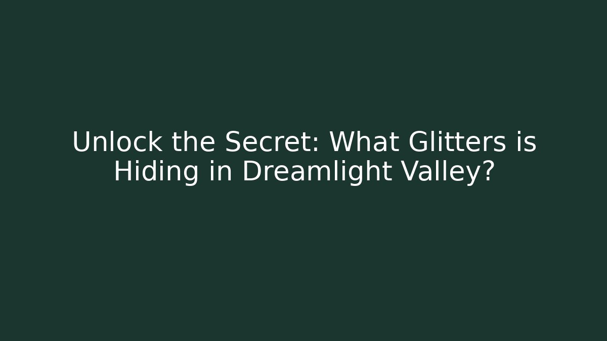 Unlock the Secret: What Glitters is Hiding in Dreamlight Valley?