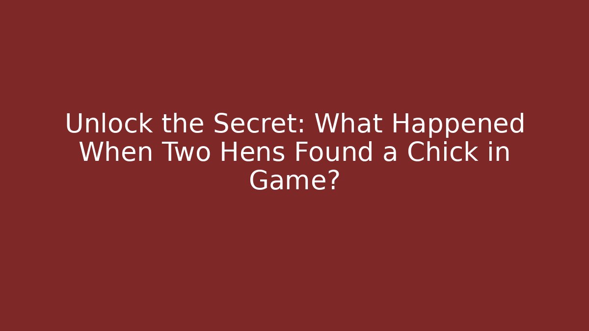 Unlock the Secret: What Happened When Two Hens Found a Chick in Game?