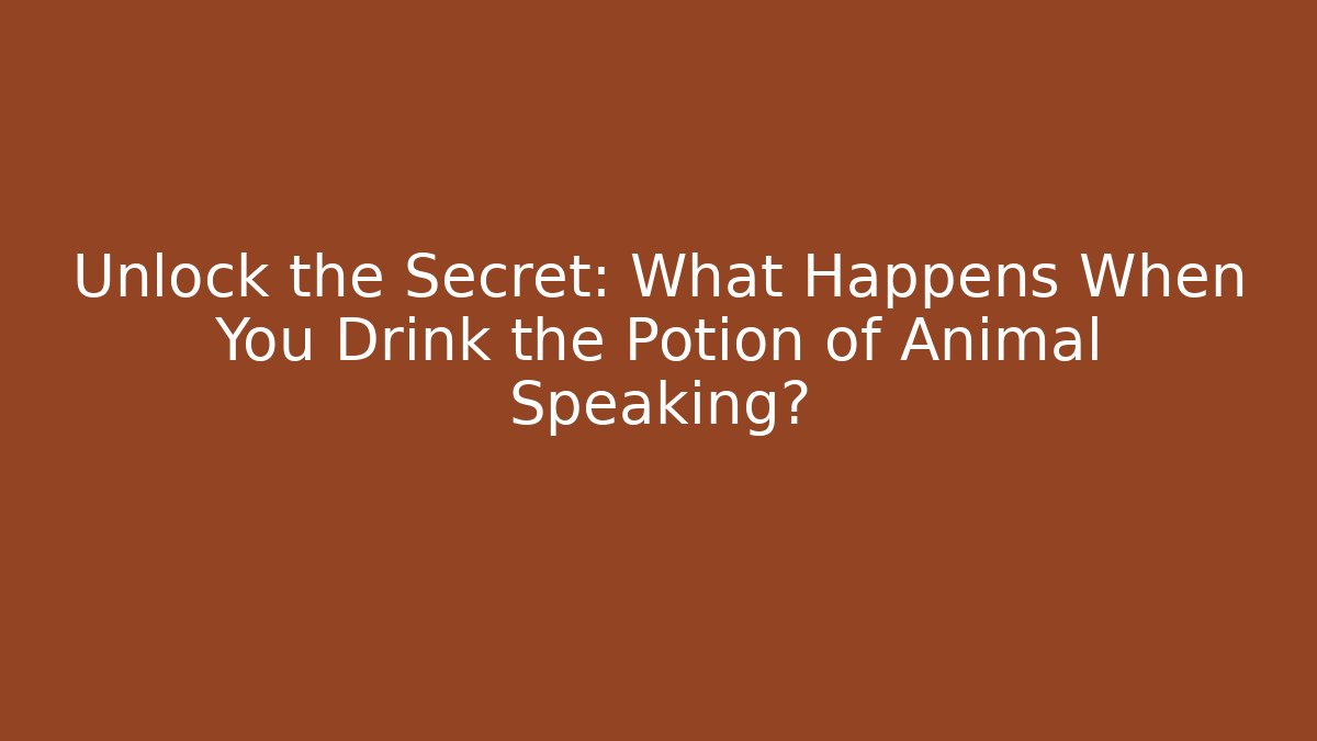 Unlock the Secret: What Happens When You Drink the Potion of Animal Speaking?