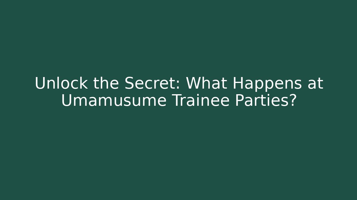 Unlock the Secret: What Happens at Umamusume Trainee Parties?