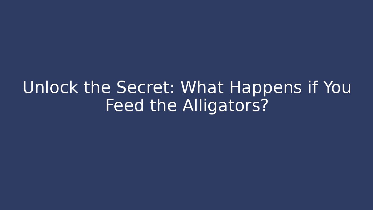 Unlock the Secret: What Happens if You Feed the Alligators?
