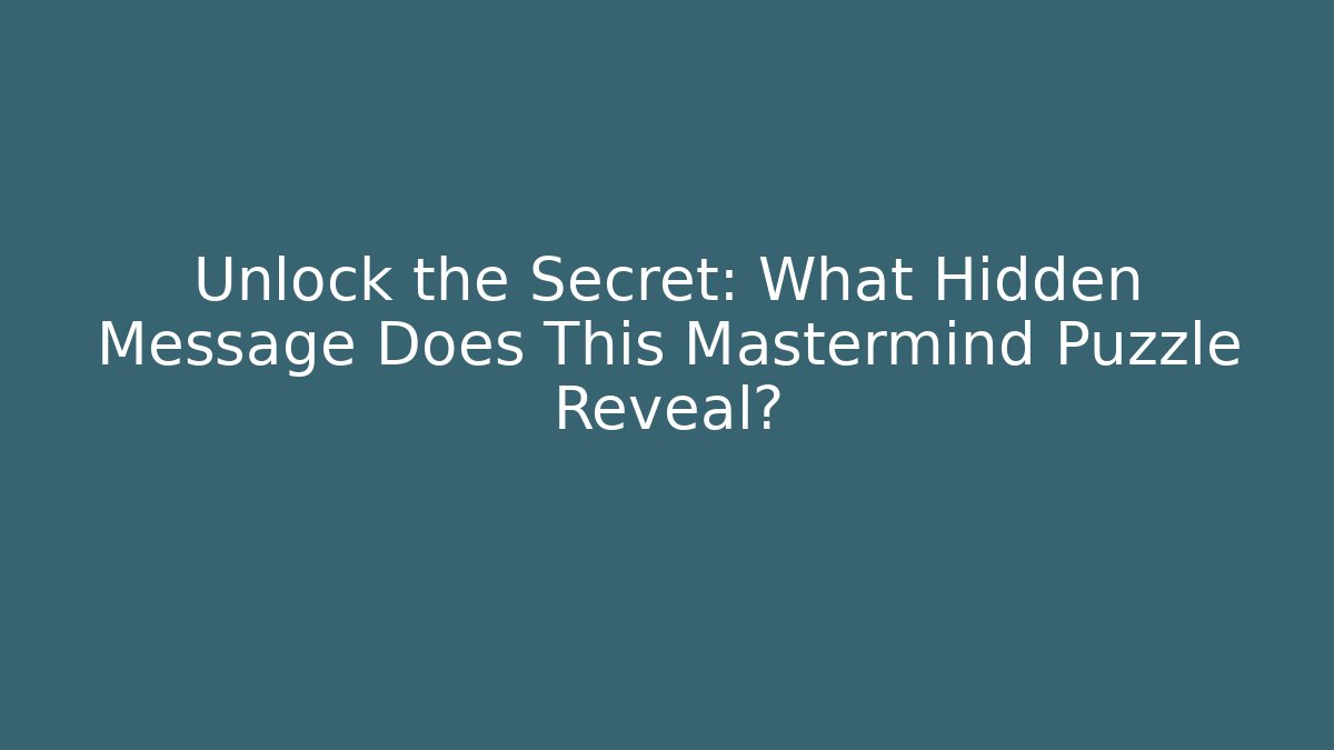Unlock the Secret: What Hidden Message Does This Mastermind Puzzle Reveal?