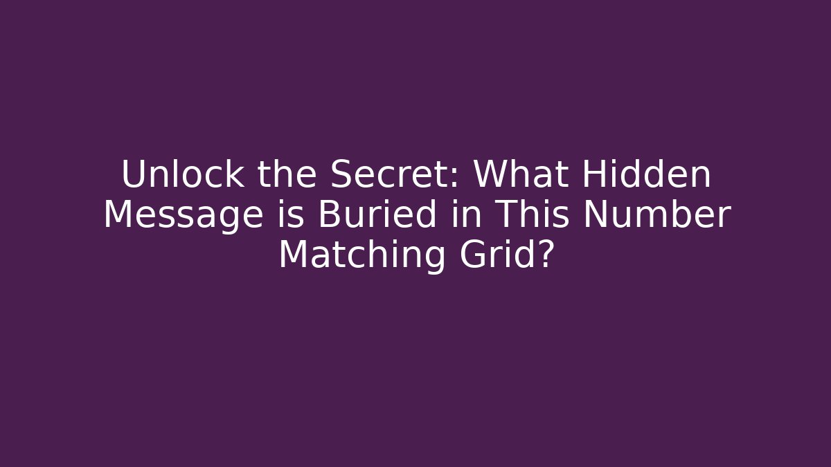 Unlock the Secret: What Hidden Message is Buried in This Number Matching Grid?