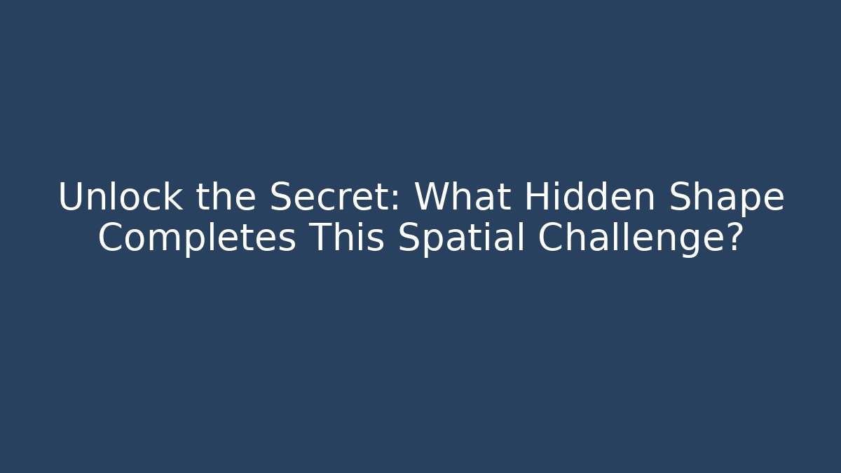 Unlock the Secret: What Hidden Shape Completes This Spatial Challenge? - Create More Assets