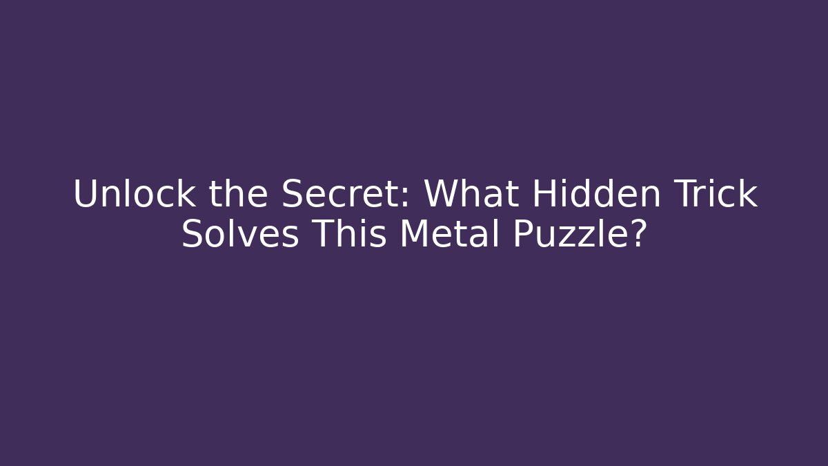 Unlock the Secret: What Hidden Trick Solves This Metal Puzzle? - Create More Assets