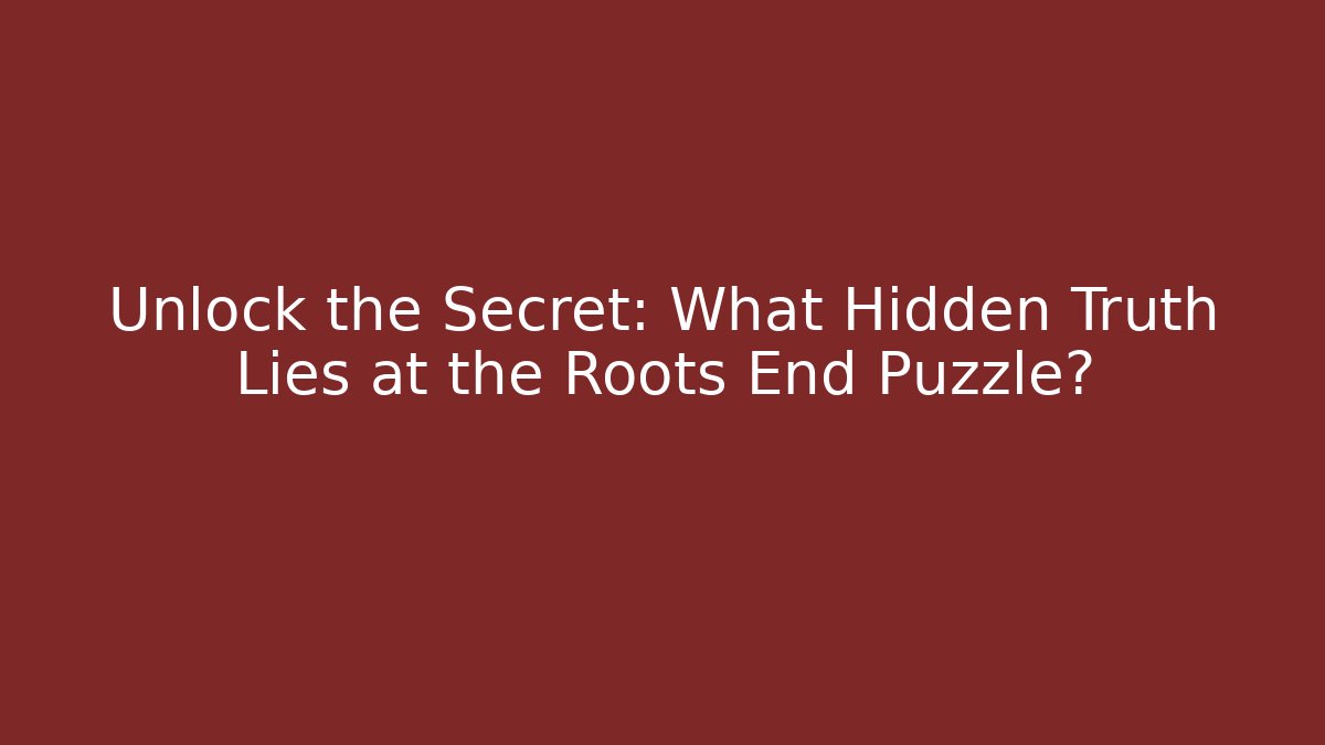 Unlock the Secret: What Hidden Truth Lies at the Roots End Puzzle?