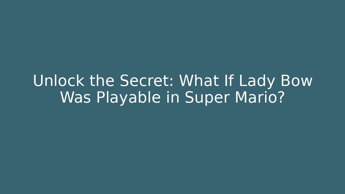 Unlock the Secret: What If Lady Bow Was Playable in Super Mario?