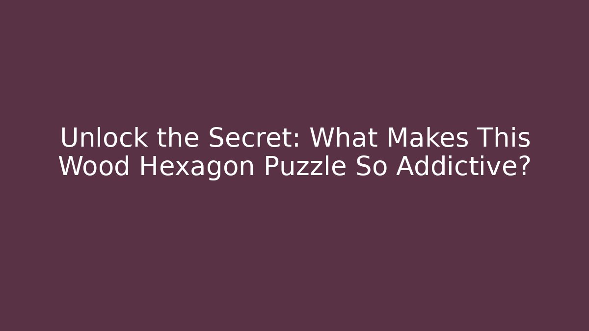 Unlock the Secret: What Makes This Wood Hexagon Puzzle So Addictive?
