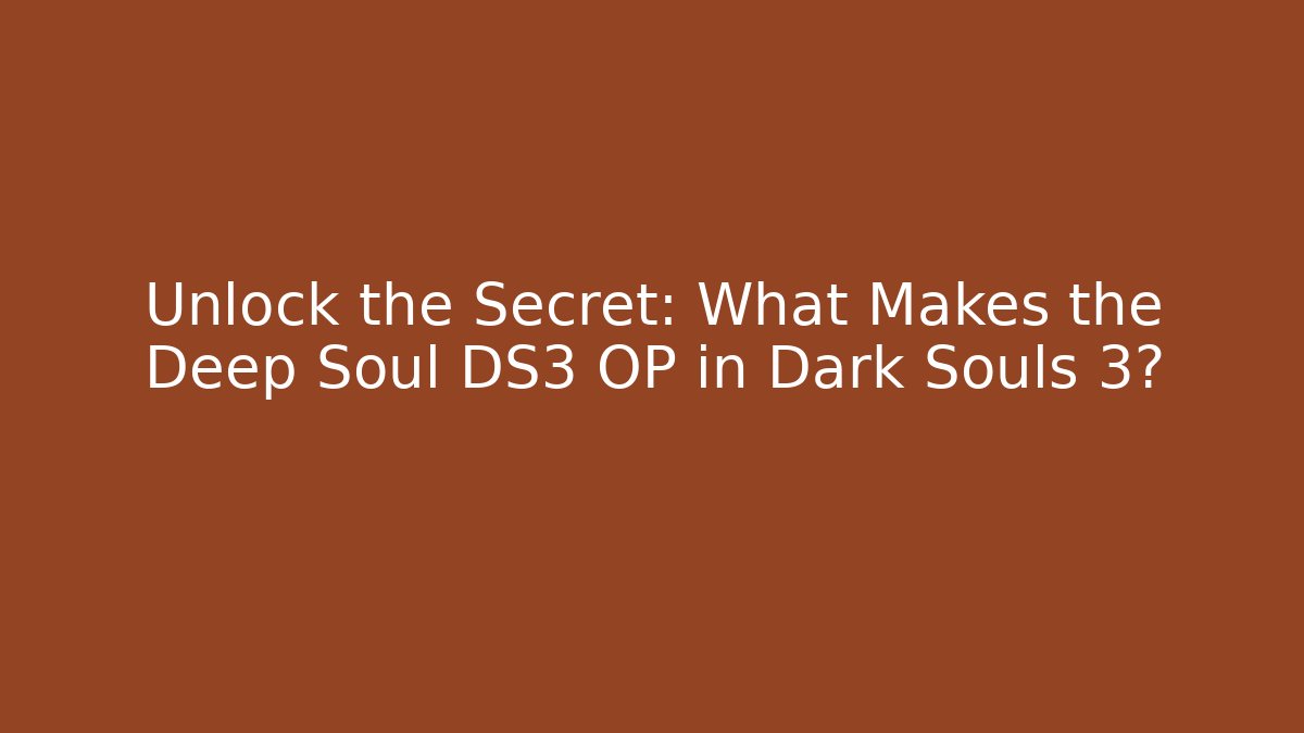 Unlock the Secret: What Makes the Deep Soul DS3 OP in Dark Souls 3?