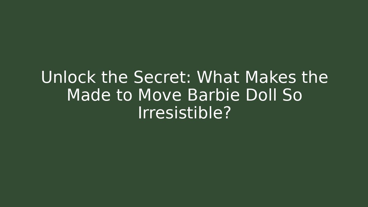 Unlock the Secret: What Makes the Made to Move Barbie Doll So Irresistible?
