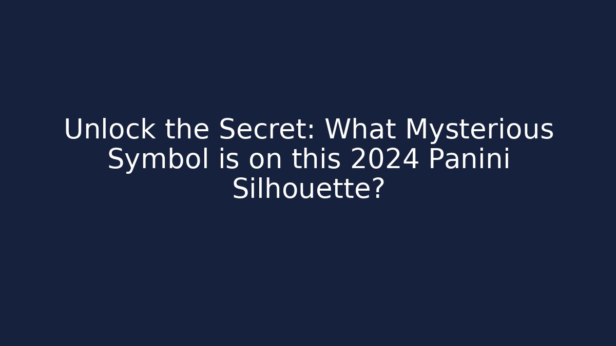 Unlock the Secret: What Mysterious Symbol is on this 2024 Panini Silhouette?