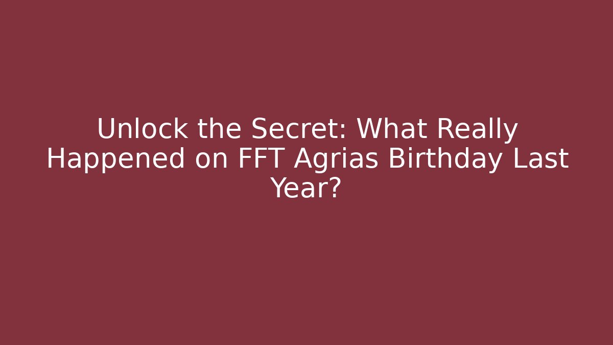 Unlock the Secret: What Really Happened on FFT Agrias Birthday Last Year?