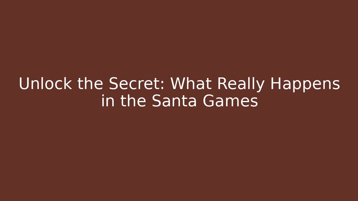 Unlock the Secret: What Really Happens in the Santa Games
