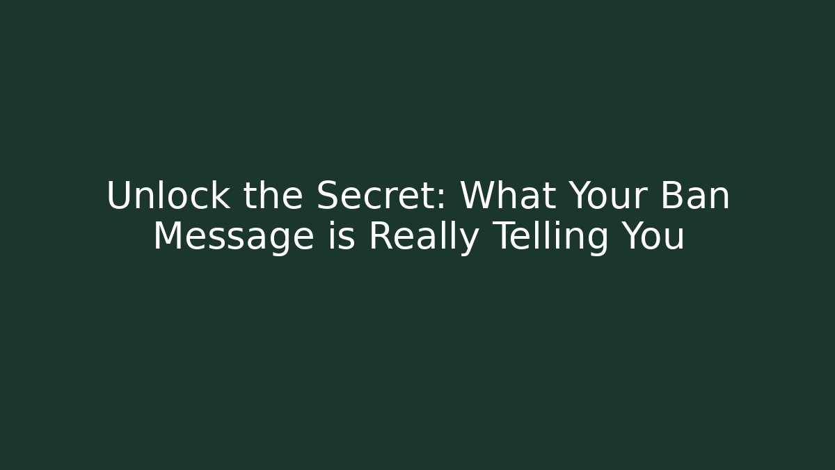 Unlock the Secret: What Your Ban Message is Really Telling You