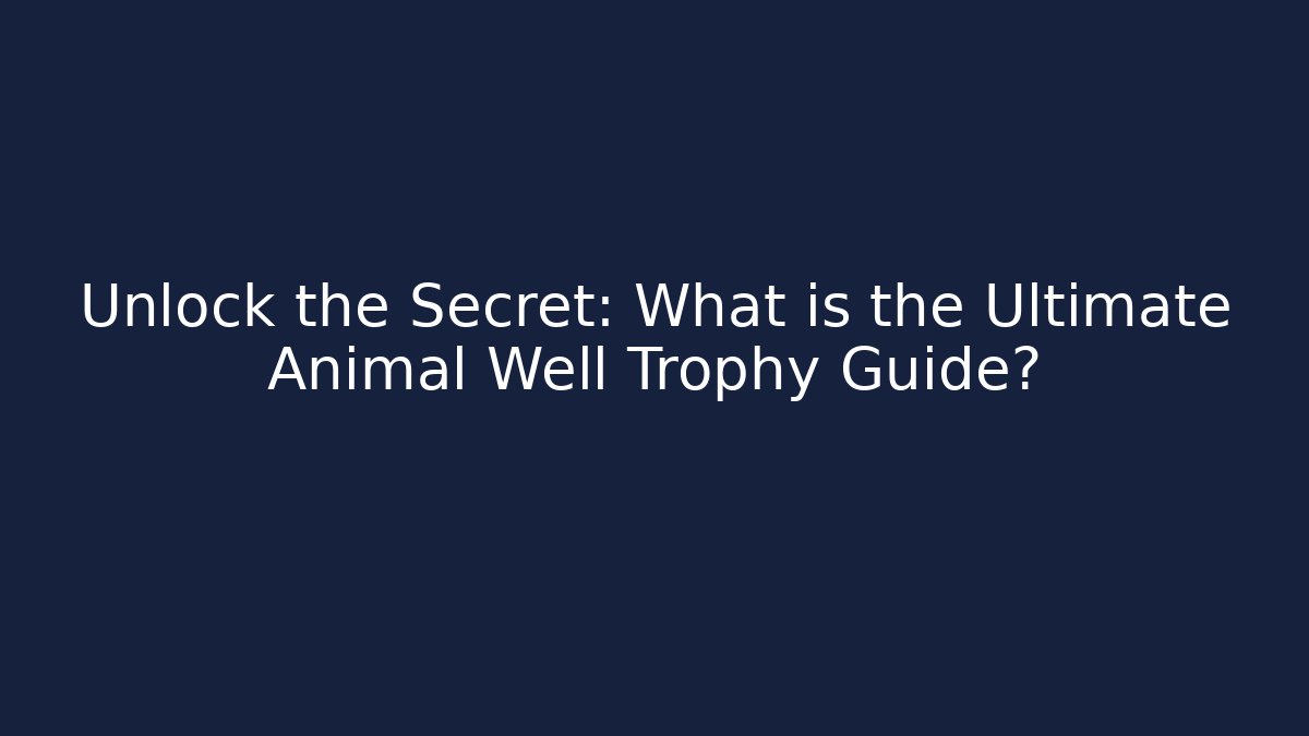 Unlock the Secret: What is the Ultimate Animal Well Trophy Guide?