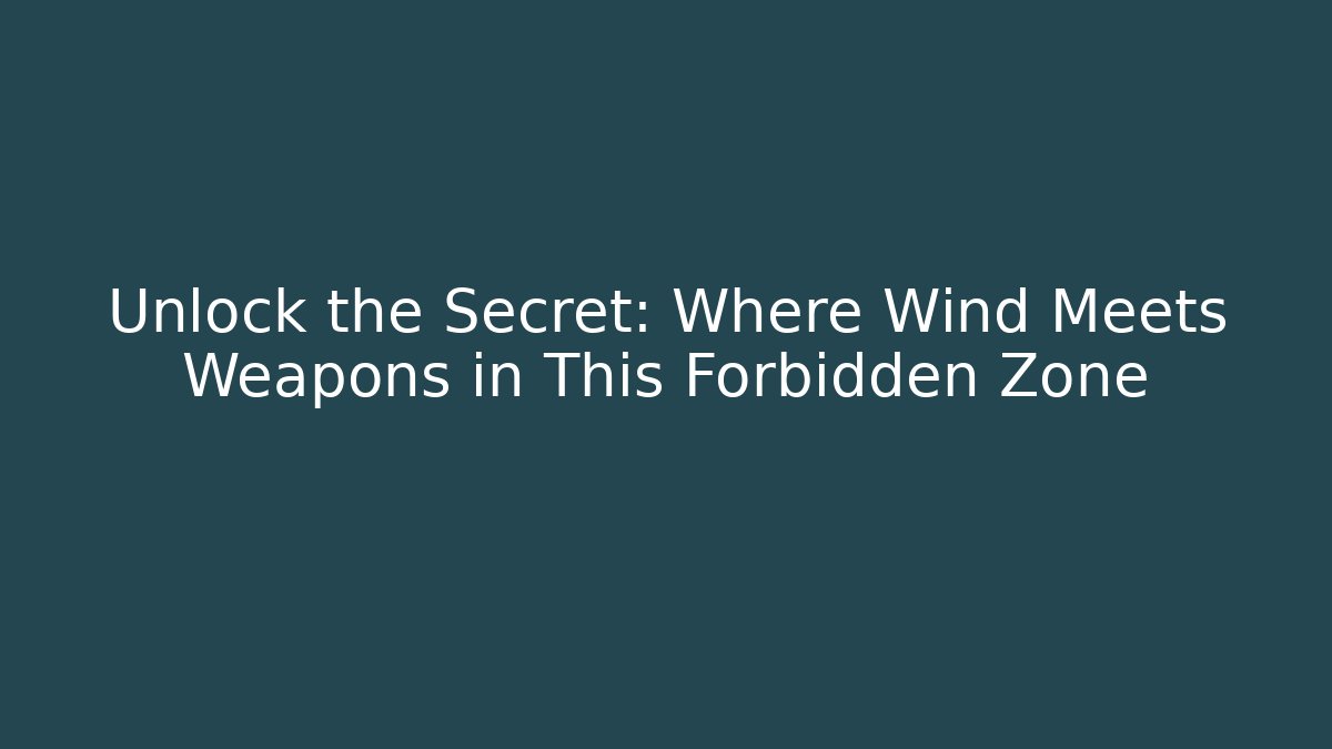 Unlock the Secret: Where Wind Meets Weapons in This Forbidden Zone