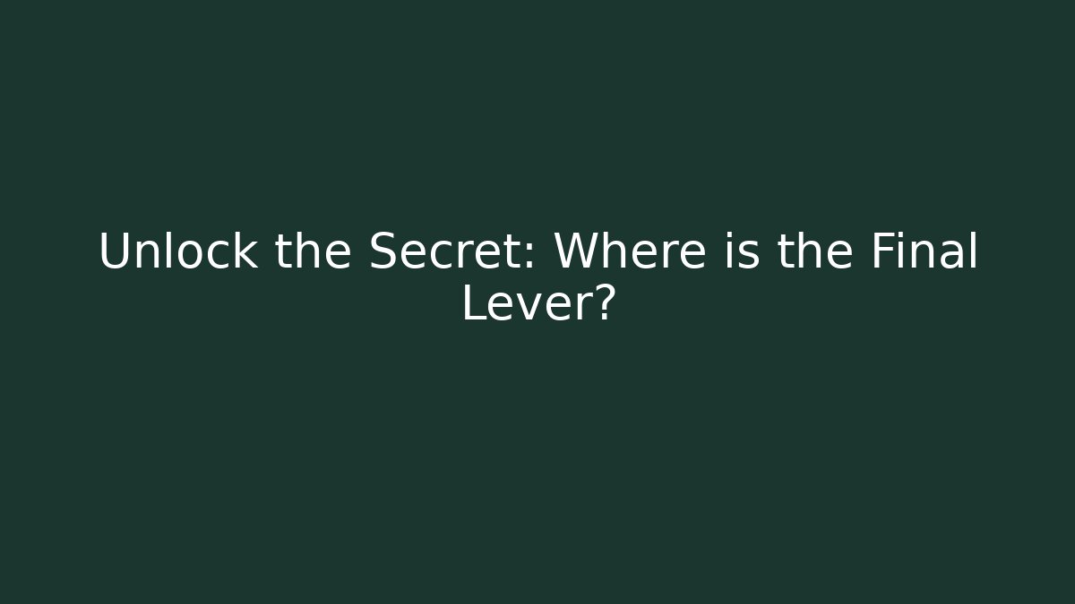 Unlock the Secret: Where is the Final Lever? - Create More Assets