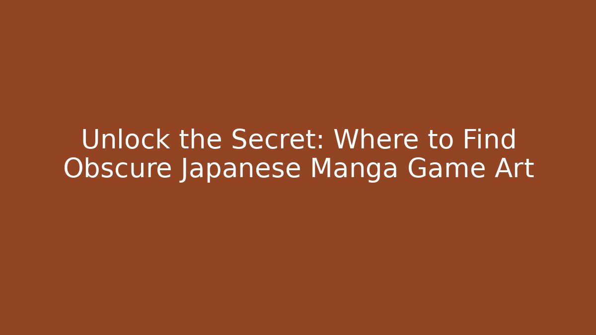 Unlock the Secret: Where to Find Obscure Japanese Manga Game Art