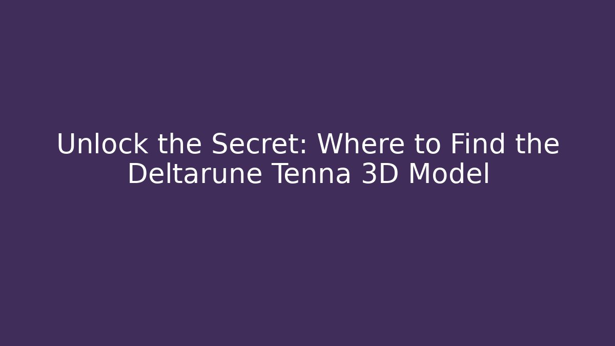Unlock the Secret: Where to Find the Deltarune Tenna 3D Model