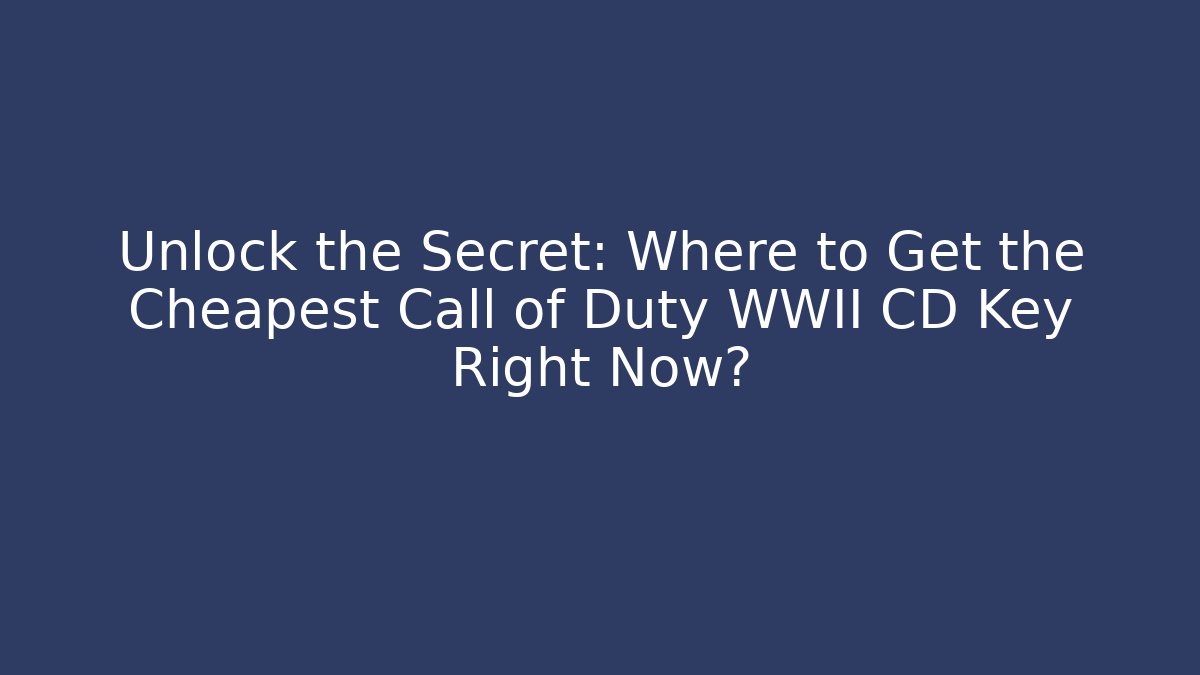 Unlock the Secret: Where to Get the Cheapest Call of Duty WWII CD Key Right Now?