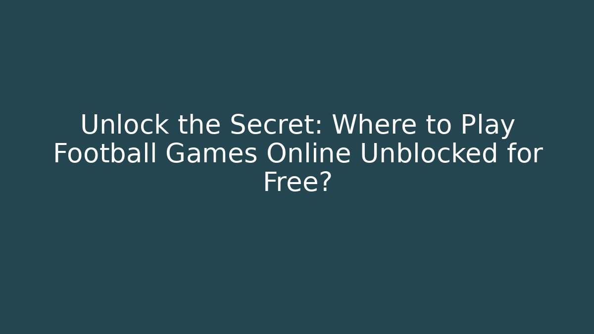 Unlock the Secret: Where to Play Football Games Online Unblocked for Free?