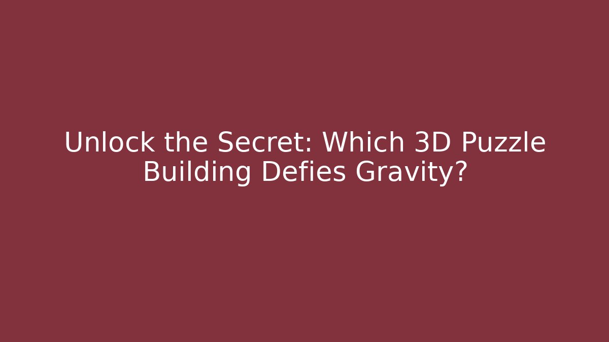 Unlock the Secret: Which 3D Puzzle Building Defies Gravity?