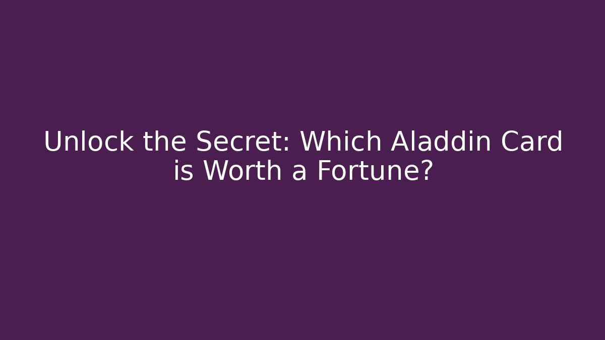 Unlock the Secret: Which Aladdin Card is Worth a Fortune?