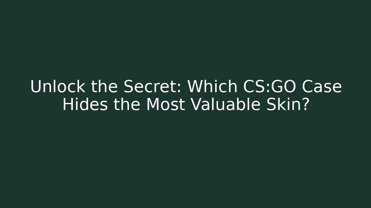Unlock the Secret: Which CS:GO Case Hides the Most Valuable Skin?