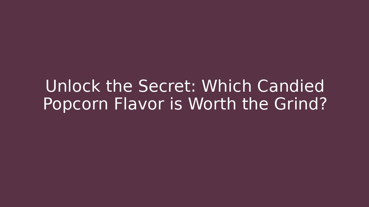 Unlock the Secret: Which Candied Popcorn Flavor is Worth the Grind?