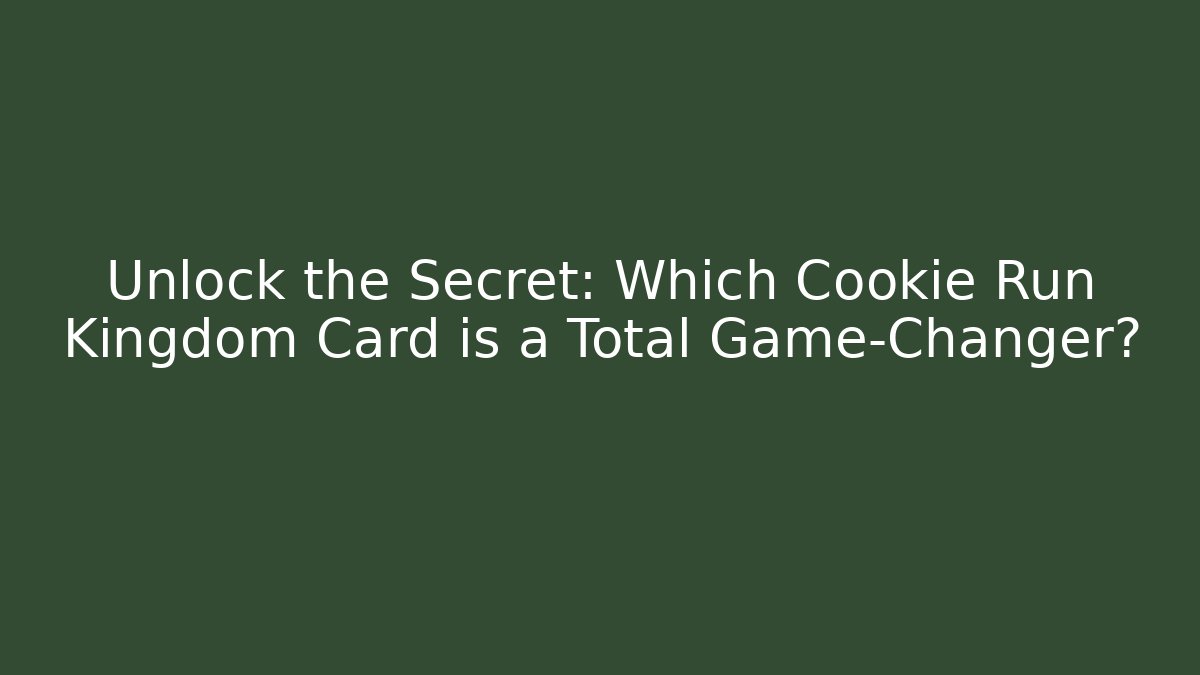 Unlock the Secret: Which Cookie Run Kingdom Card is a Total Game-Changer?