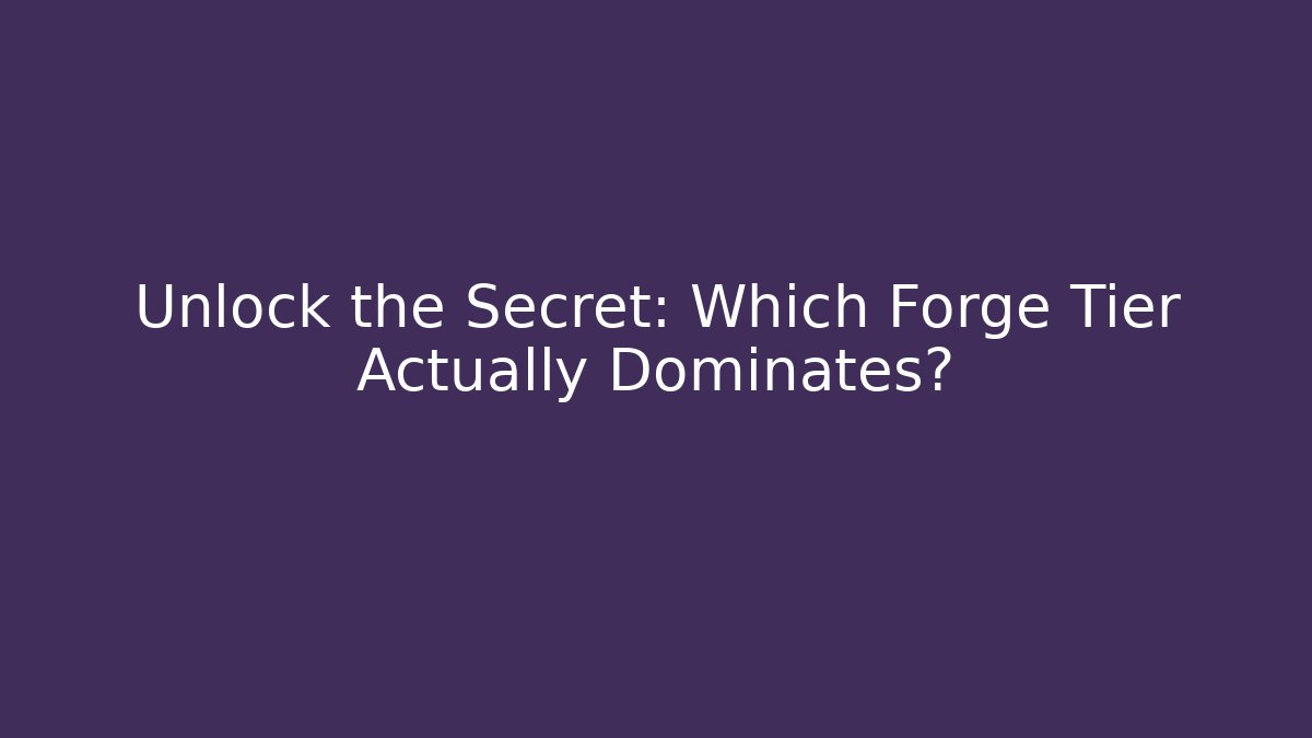 Unlock the Secret: Which Forge Tier Actually Dominates? - Create More Assets