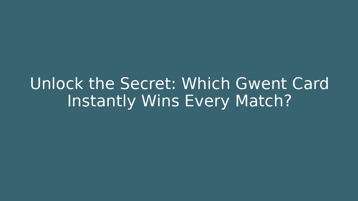 Unlock the Secret: Which Gwent Card Instantly Wins Every Match?