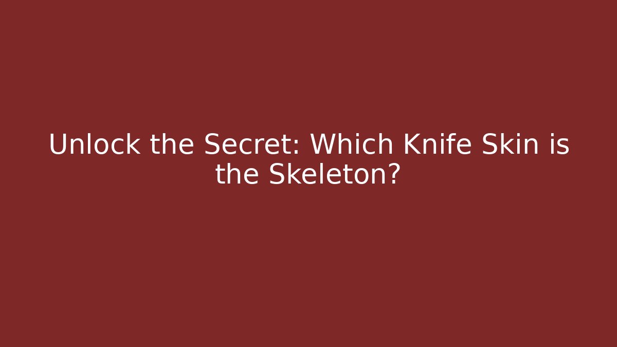 Unlock the Secret: Which Knife Skin is the Skeleton?