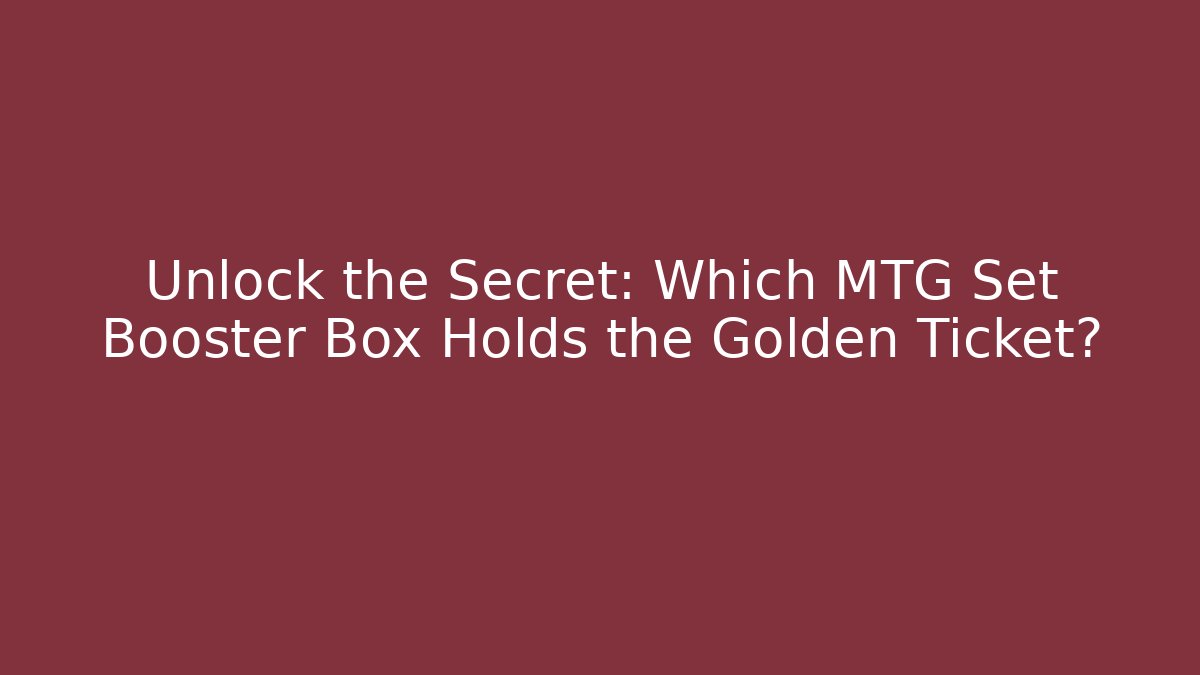Unlock the Secret: Which MTG Set Booster Box Holds the Golden Ticket?
