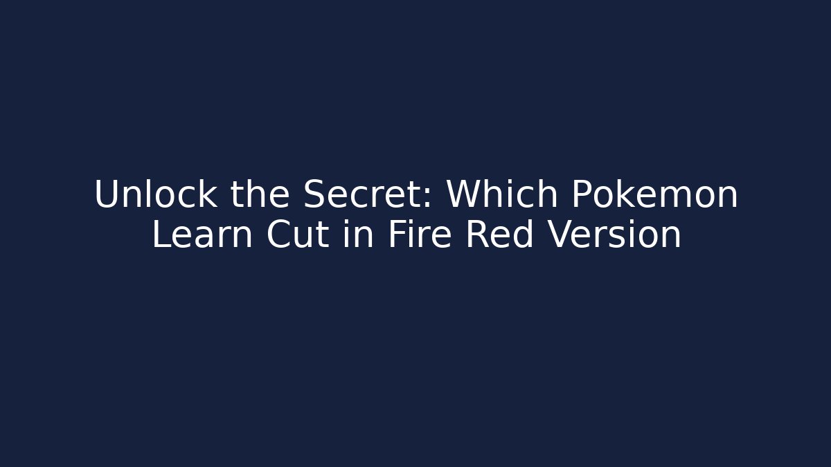 Unlock the Secret: Which Pokemon Learn Cut in Fire Red Version