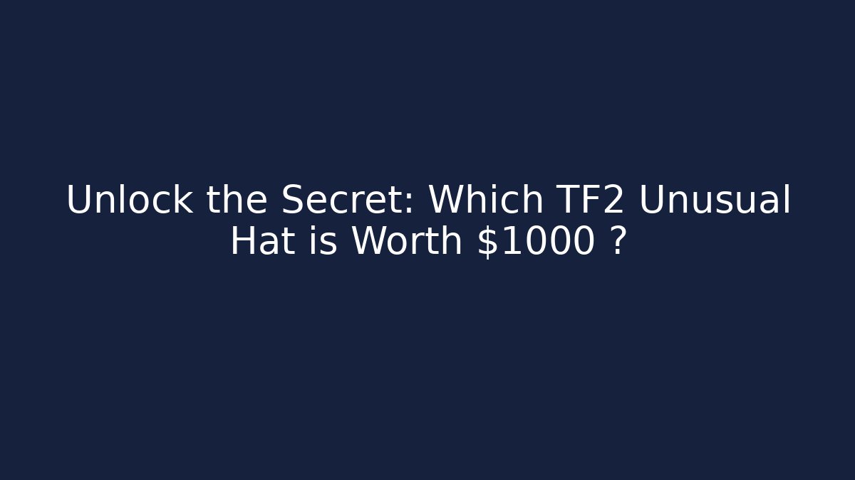 Unlock the Secret: Which TF2 Unusual Hat is Worth $1000+?