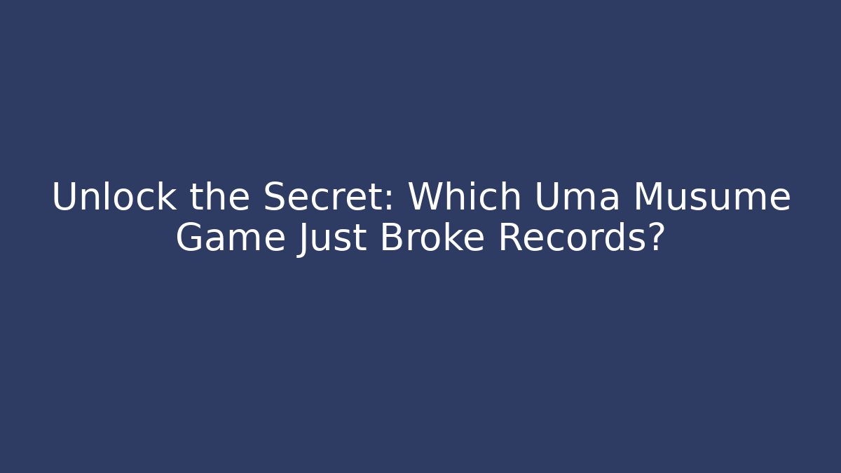 Unlock the Secret: Which Uma Musume Game Just Broke Records?