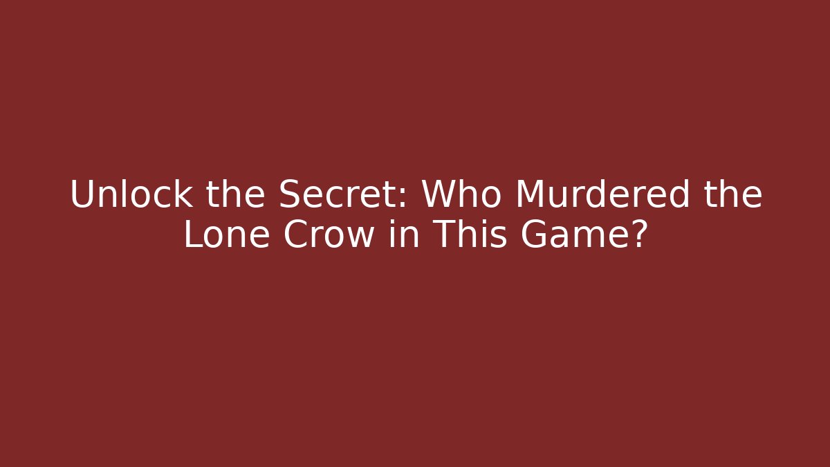 Unlock the Secret: Who Murdered the Lone Crow in This Game?