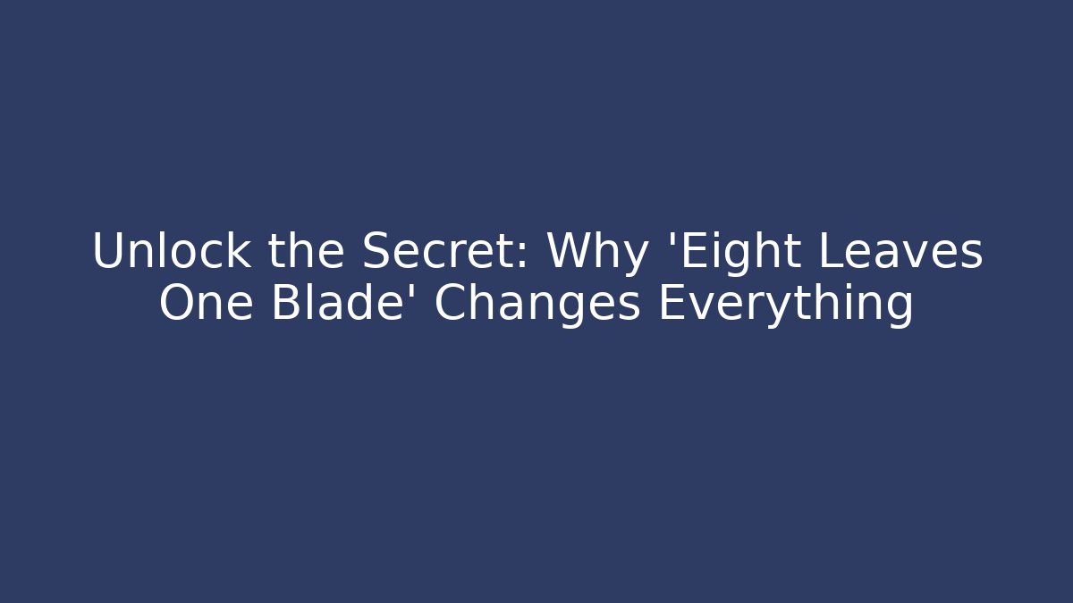 Unlock the Secret: Why 'Eight Leaves One Blade' Changes Everything