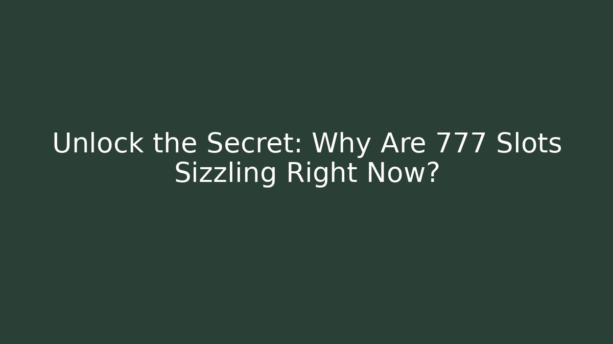Unlock the Secret: Why Are 777 Slots Sizzling Right Now?